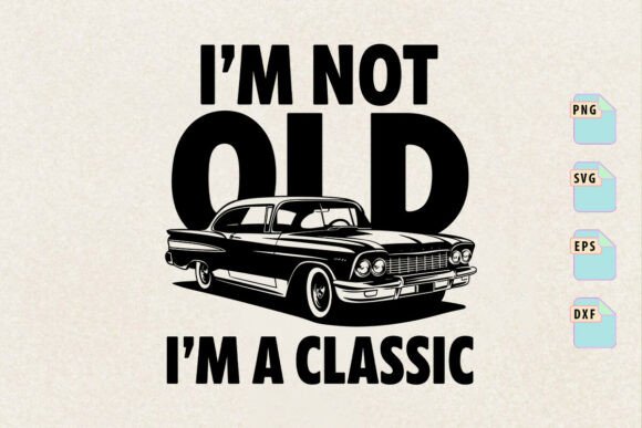 I’m Not Old, I’m a Classic Birthday SVG